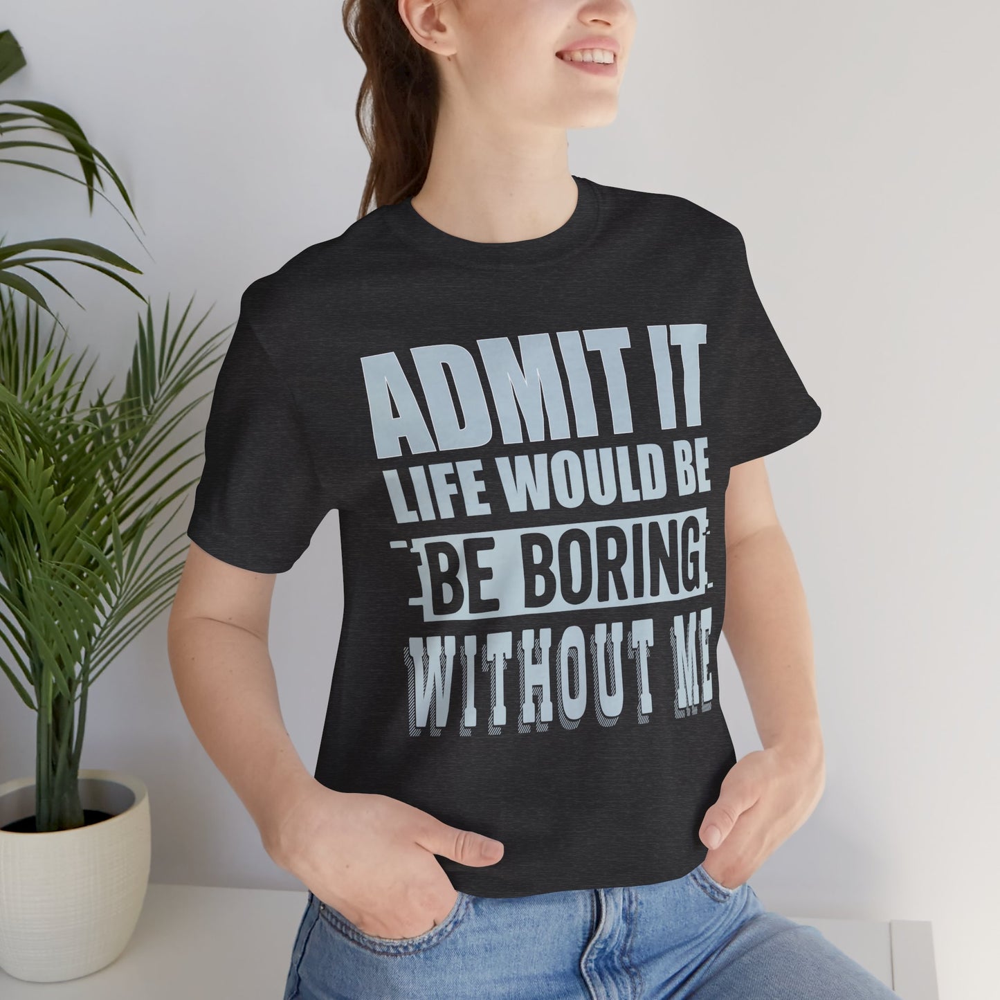 Admit It Tee - Funny Unisex Jersey Short Sleeve T-Shirt for Friends, Gift for Best Friends, Casual Wear, Humor Shirt, Essential Tee