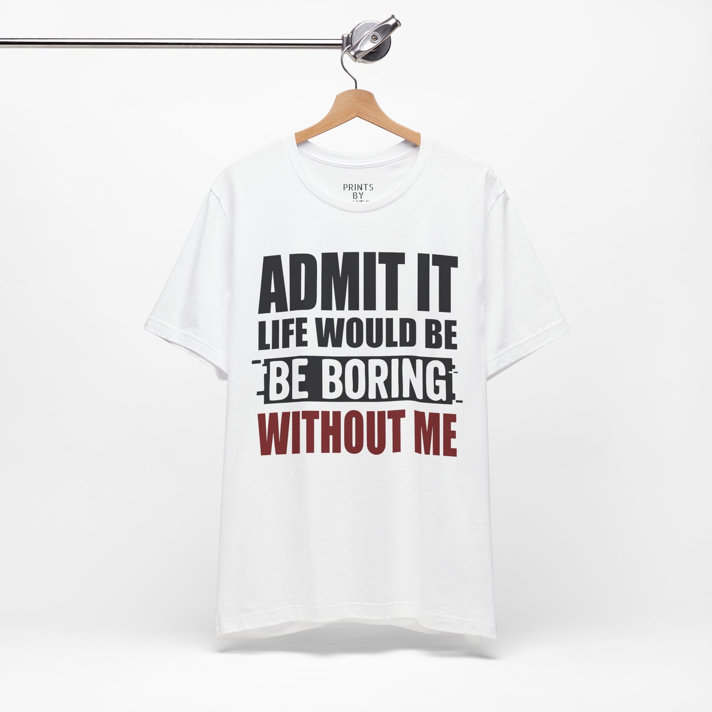 Admit It Tee, Funny Short Sleeve Shirt, Gift for Friends, Casual Wear, Comedy Apparel, Life Would Be Boring Without Me