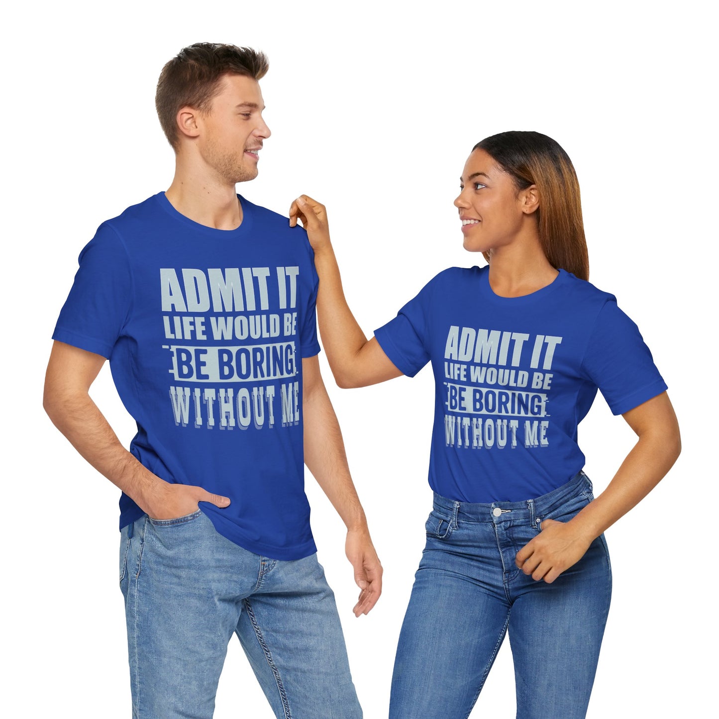 Admit It Tee - Funny Unisex Jersey Short Sleeve T-Shirt for Friends, Gift for Best Friends, Casual Wear, Humor Shirt, Essential Tee