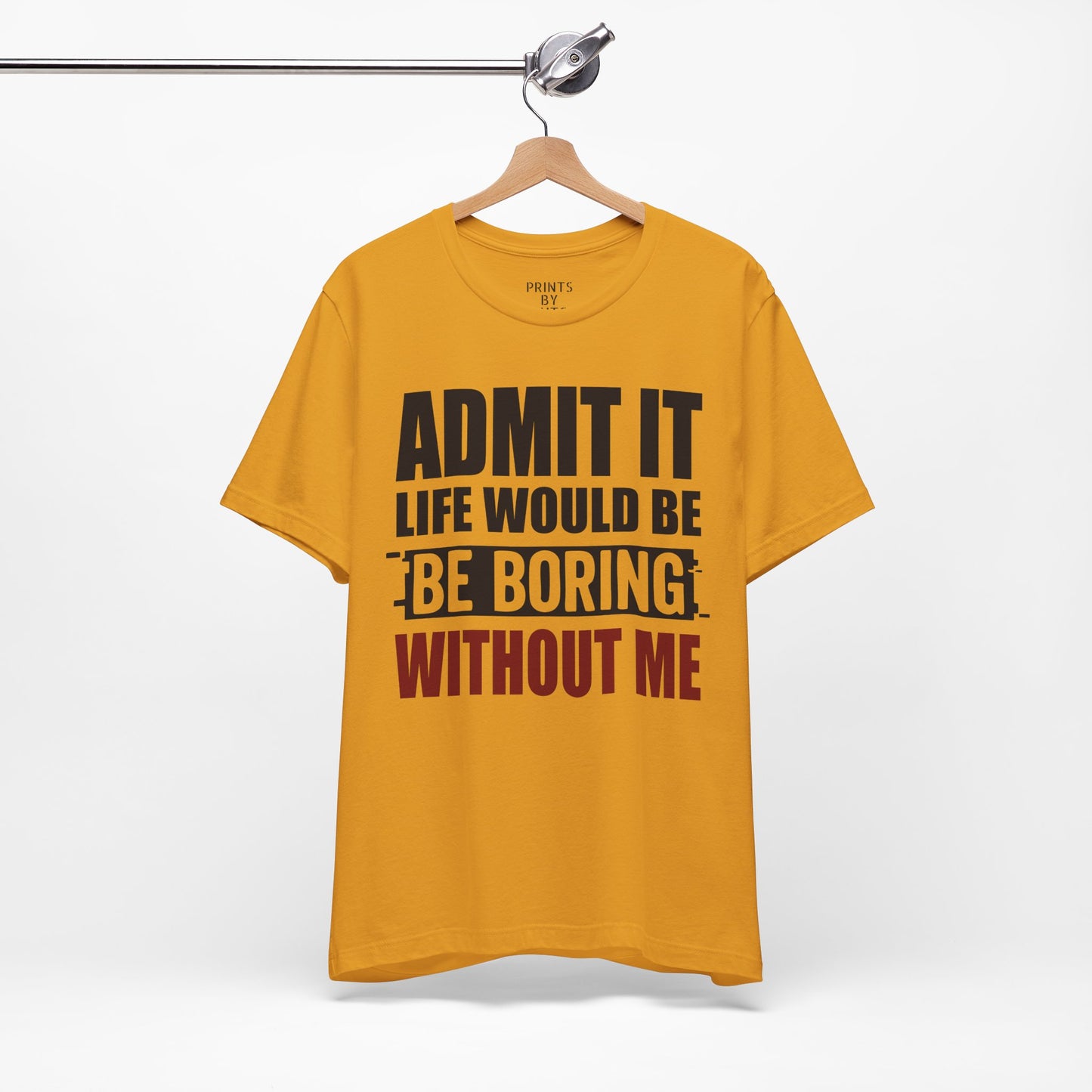 Admit It Tee, Funny Short Sleeve Shirt, Gift for Friends, Casual Wear, Comedy Apparel, Life Would Be Boring Without Me