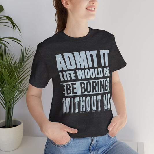 Admit It Tee - Funny Unisex Jersey Short Sleeve T-Shirt for Friends, Gift for Best Friends, Casual Wear, Humor Shirt, Essential Tee