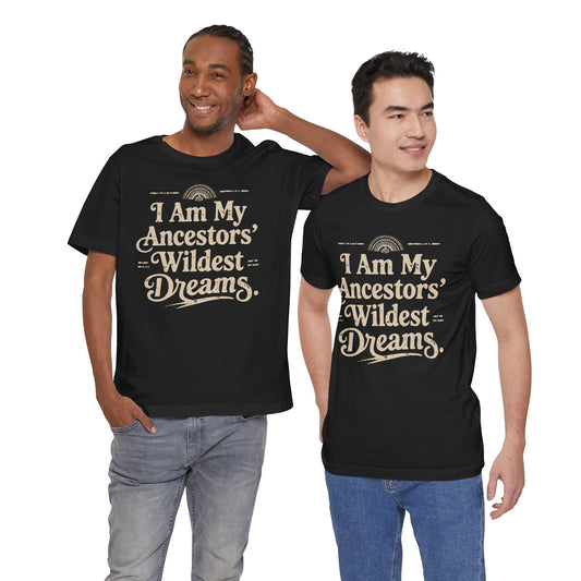 Inspirational Tee: 'I Am My Ancestors' Wildest Dreams' Unisex Jersey Short Sleeve T-Shirt, Motivational Gift, Heritage Celebration, [...]
