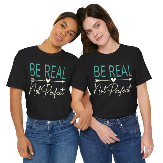 Be Real Not Perfect Unisex Jersey Tee - Motivational Shirt for Everyday Inspiration, Soft Casual Wear, Gifts for Friends