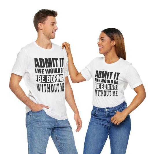 Admit It Tee - Fun Unisex Jersey Short Sleeve T-Shirt, Casual Wear, Gift for Friends, Birthday Celebration, Humor Apparel