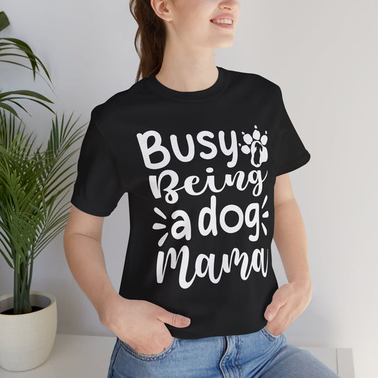 Busy Being a Dog Mama Unisex Tee | Pet Lover Shirt, Gift for Dog Moms, Casual Wear, Dog Owner Apparel, Animal Lover T-Shirt
